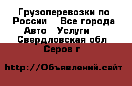 Грузоперевозки по России  - Все города Авто » Услуги   . Свердловская обл.,Серов г.